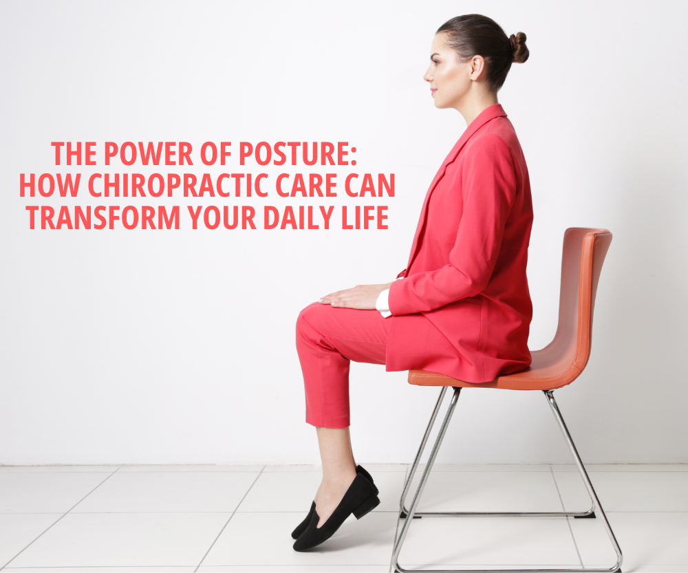 The Power Of Posture How Chiropractic Care Can Transform Your Daily Life